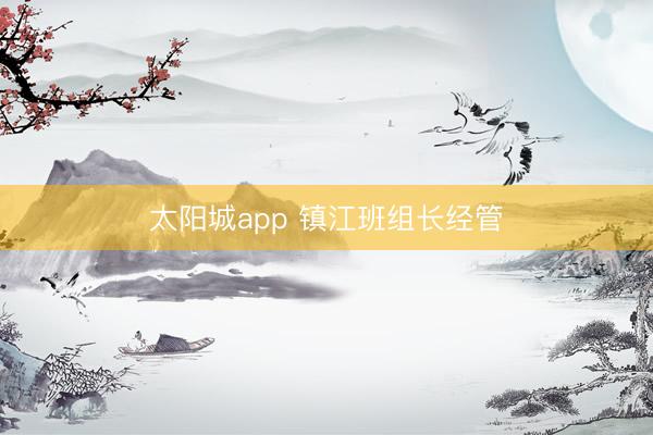 太阳城app 镇江班组长经管